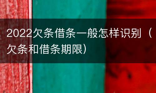 2022欠条借条一般怎样识别（欠条和借条期限）