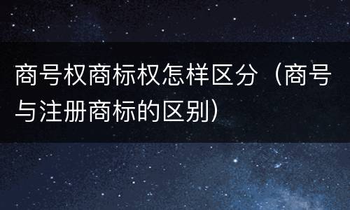 商号权商标权怎样区分（商号与注册商标的区别）