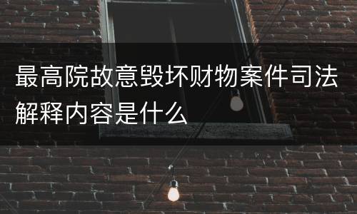 最高院故意毁坏财物案件司法解释内容是什么