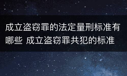 成立盗窃罪的法定量刑标准有哪些 成立盗窃罪共犯的标准