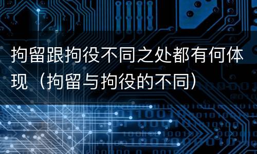 拘留跟拘役不同之处都有何体现（拘留与拘役的不同）