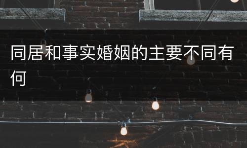 同居和事实婚姻的主要不同有何