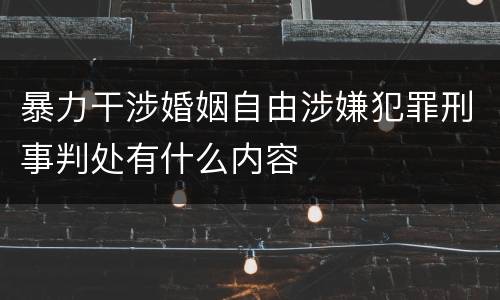 暴力干涉婚姻自由涉嫌犯罪刑事判处有什么内容