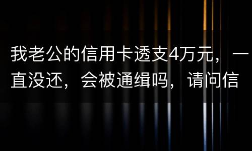 我老公的信用卡透支4万元，一直没还，会被通缉吗，请问信用卡欠款会被网上通缉吗