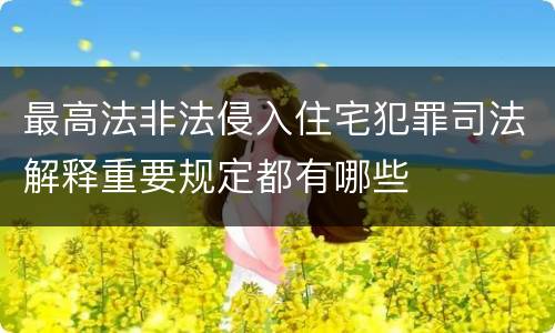 最高法非法侵入住宅犯罪司法解释重要规定都有哪些