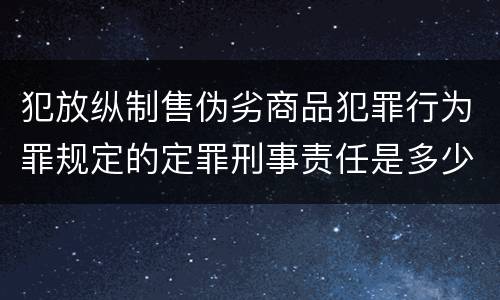 犯放纵制售伪劣商品犯罪行为罪规定的定罪刑事责任是多少