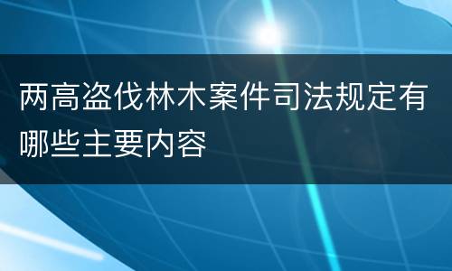两高盗伐林木案件司法规定有哪些主要内容