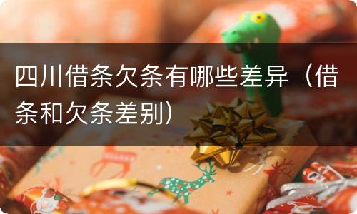 四川借条欠条有哪些差异(借条和欠条差别)