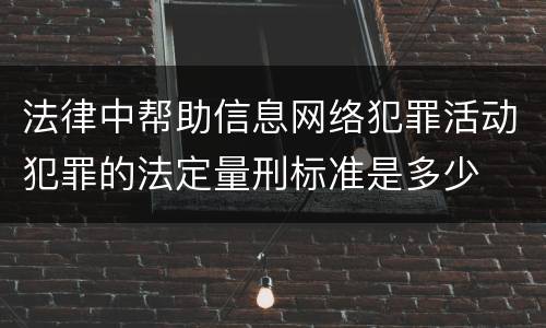 法律中帮助信息网络犯罪活动犯罪的法定量刑标准是多少
