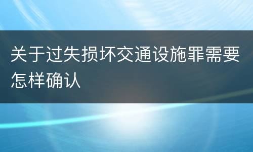 关于过失损坏交通设施罪需要怎样确认