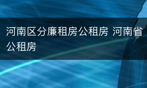 河南区分廉租房公租房 河南省公租房