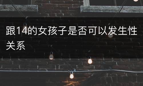 跟14的女孩子是否可以发生性关系