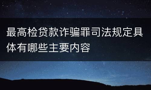 最高检贷款诈骗罪司法规定具体有哪些主要内容