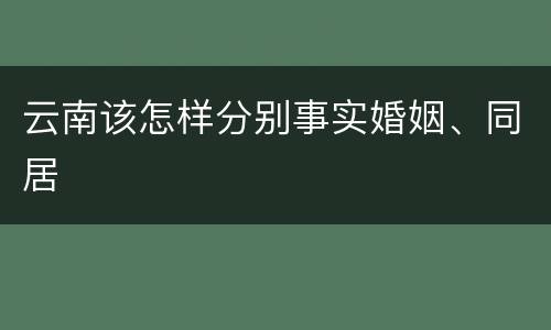 云南该怎样分别事实婚姻、同居