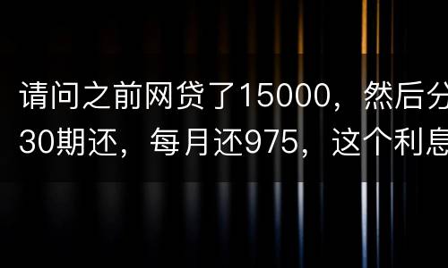 请问之前网贷了15000，然后分30期还，每月还975，这个利息合法吗