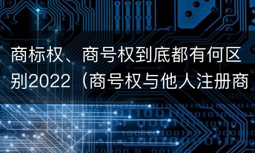 商标权、商号权到底都有何区别2022（商号权与他人注册商标专用权的冲突）