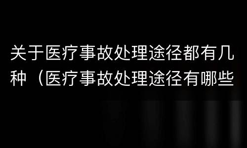 关于医疗事故处理途径都有几种（医疗事故处理途径有哪些）