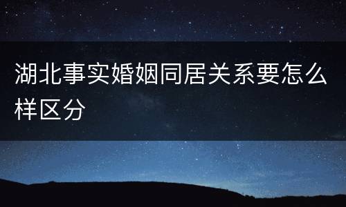 湖北事实婚姻同居关系要怎么样区分