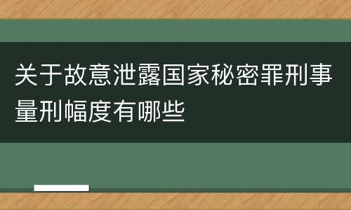 关于故意泄露国家秘密罪刑事量刑幅度有哪些