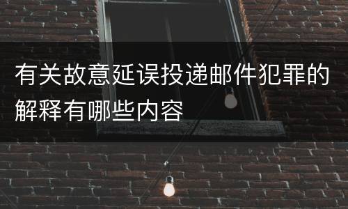 有关故意延误投递邮件犯罪的解释有哪些内容