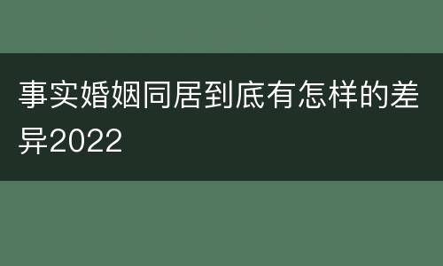 事实婚姻同居到底有怎样的差异2022