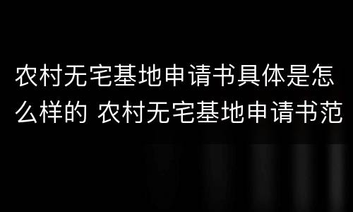 农村无宅基地申请书具体是怎么样的 农村无宅基地申请书范文
