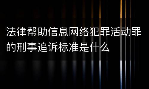 法律帮助信息网络犯罪活动罪的刑事追诉标准是什么