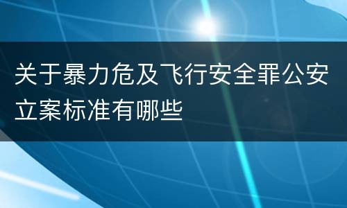 关于暴力危及飞行安全罪公安立案标准有哪些