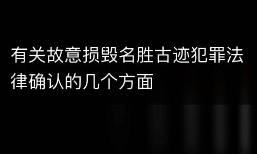 有关故意损毁名胜古迹犯罪法律确认的几个方面