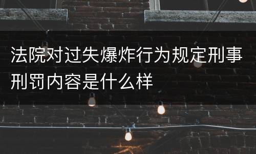 法院对过失爆炸行为规定刑事刑罚内容是什么样