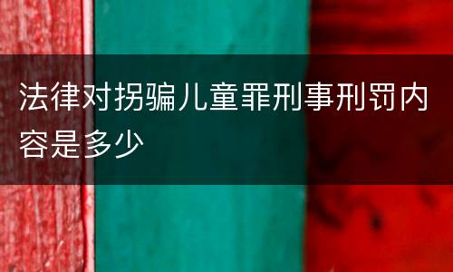 法律对拐骗儿童罪刑事刑罚内容是多少