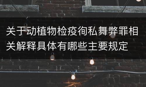 关于动植物检疫徇私舞弊罪相关解释具体有哪些主要规定
