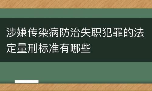 涉嫌传染病防治失职犯罪的法定量刑标准有哪些