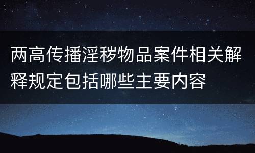 两高传播淫秽物品案件相关解释规定包括哪些主要内容