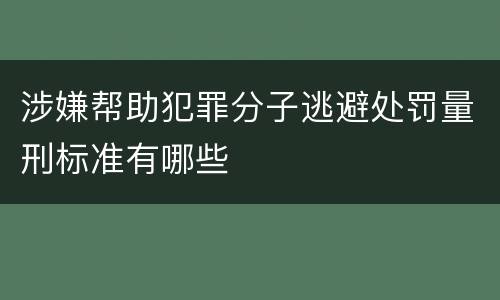 涉嫌帮助犯罪分子逃避处罚量刑标准有哪些