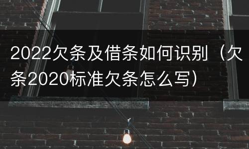 2022欠条及借条如何识别（欠条2020标准欠条怎么写）