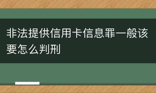 非法提供信用卡信息罪一般该要怎么判刑