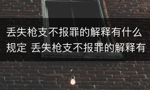 丢失枪支不报罪的解释有什么规定 丢失枪支不报罪的解释有什么规定嘛