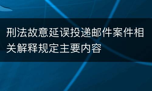 刑法故意延误投递邮件案件相关解释规定主要内容