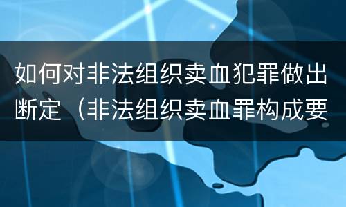 如何对非法组织卖血犯罪做出断定（非法组织卖血罪构成要件）
