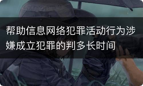 帮助信息网络犯罪活动行为涉嫌成立犯罪的判多长时间