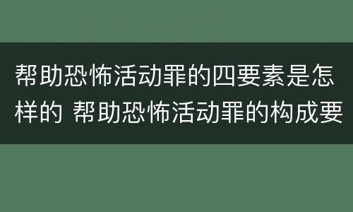 帮助恐怖活动罪的四要素是怎样的 帮助恐怖活动罪的构成要件