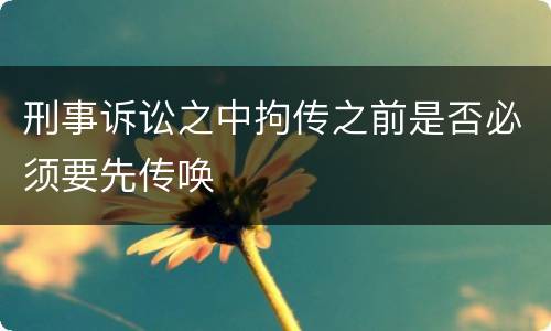 刑事诉讼之中拘传之前是否必须要先传唤