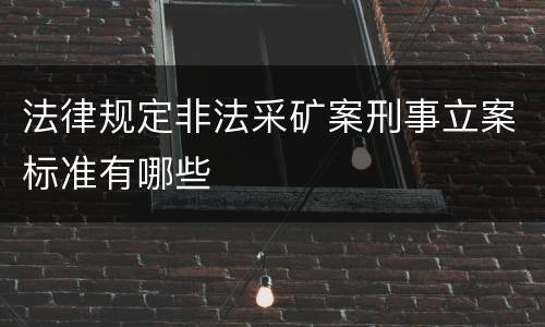 法律规定非法采矿案刑事立案标准有哪些