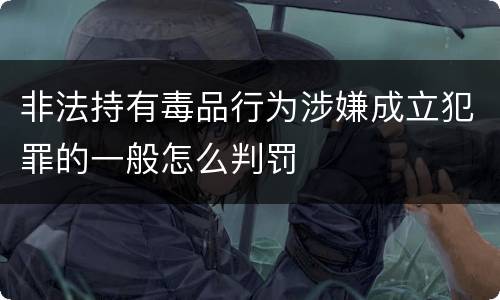 非法持有毒品行为涉嫌成立犯罪的一般怎么判罚
