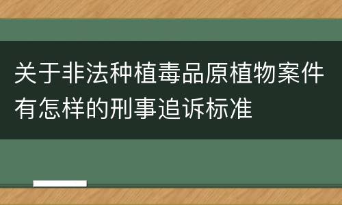 关于非法种植毒品原植物案件有怎样的刑事追诉标准