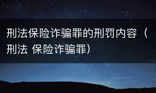 刑法保险诈骗罪的刑罚内容（刑法 保险诈骗罪）