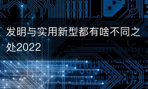 发明与实用新型都有啥不同之处2022
