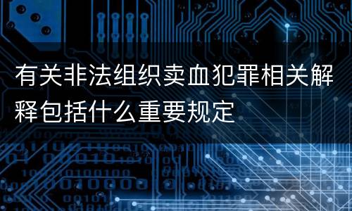 有关非法组织卖血犯罪相关解释包括什么重要规定