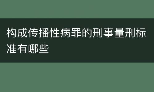 构成传播性病罪的刑事量刑标准有哪些
